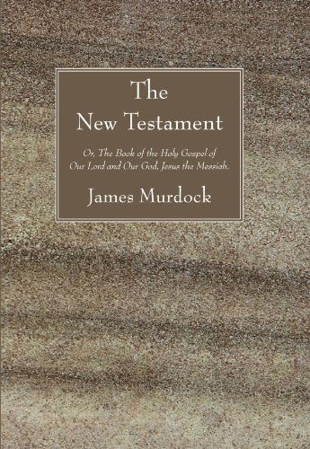 The New Testament: Or, the Book of the Holy Gospel of Our Lord and Our God, Jesus the Messiah. - James Murdock - Books - Wipf & Stock Publishers - 9781606087589 - June 1, 2009