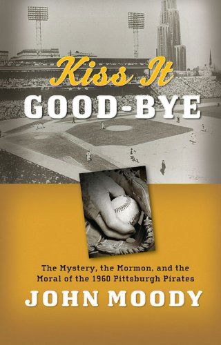 Kiss It Good-bye: the Mystery, the Mormon, and the Moral of the 1960 Pittsburgh Pirates - John Moody - Audio Book - Shadow Mountain - 9781606412589 - March 1, 2010