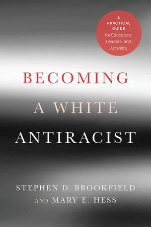 Cover for Stephen D. Brookfield · Becoming a White Antiracist: A Practical Guide for Educators, Leaders, and Activists (Hardcover Book) (2021)