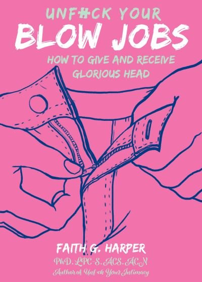 Unfuck Your Blow Jobs: How to Give and Receive Glorious Head - Faith G. Harper - Books - Microcosm Publishing - 9781621064589 - July 14, 2022