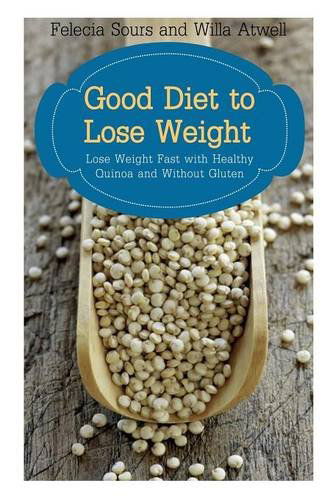 Cover for Felecia Sours · Good Diet to Lose Weight: Lose Weight Fast with Healthy Quinoa and Without Gluten (Paperback Book) (2013)