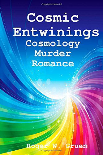 Cosmic Entwinings - Roger W. Gruen - Kirjat - Commendations Incorporated - 9781633155589 - perjantai 4. huhtikuuta 2014