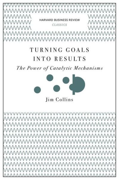 Cover for Jim Collins · Turning Goals into Results (Harvard Business Review Classics): The Power of Catalytic Mechanisms - Harvard Business Review Classics (Taschenbuch) (2017)
