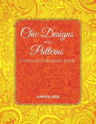 Cover for Jupiter Kids · Chic Designs And Patterns: Detailed Coloring Book (Paperback Book) (2016)