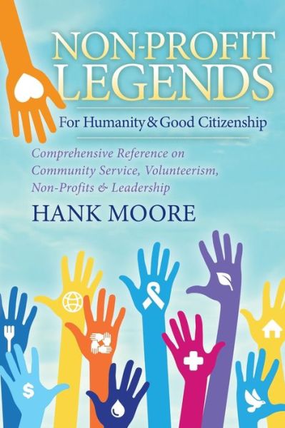 Cover for Hank Moore · Non-Profit Legends: Comprehensive Reference on Community Service, Volunteerism, Non-Profits and Leadership For Humanity and Good Citizenship (Paperback Book) (2017)