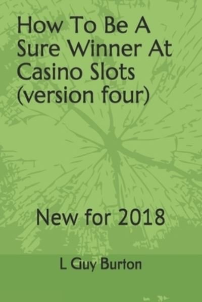 Cover for L Guy Burton · How To Be A Sure Winner At Casino Slots (versionfour) (Paperback Book) (2018)