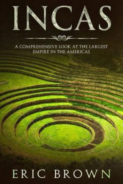 Cover for Eric Brown · Incas: A Comprehensive Look at the Largest Empire in the Americas (Paperback Book) (2018)