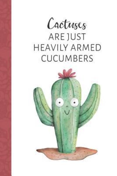 Cover for Cute Notebook Factory · Cactuses Are Just Heavily Armed Cucumbers (Paperback Book) (2018)