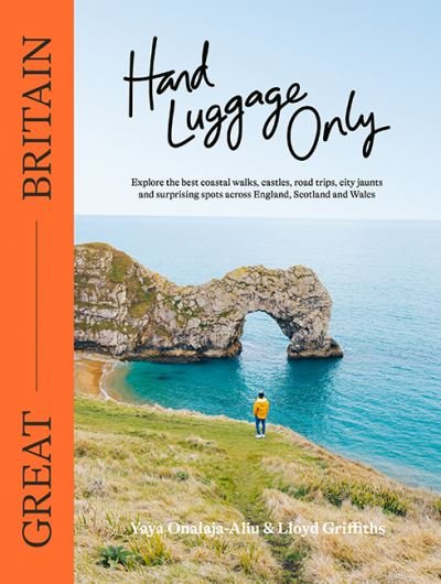 Cover for Yaya Onalaja-Aliu · Hand Luggage Only: Great Britain: Explore the Best Coastal Walks, Castles, Road Trips, City Jaunts and Surprising Spots Across England, Scotland and Wales (Paperback Book) [First Edition, Flexibound edition] (2021)