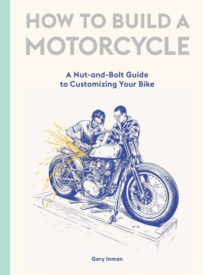 Cover for Gary Inman · How to Build a Motorcycle: A Nut-and-Bolt Guide to Customizing Your Bike (Hardcover Book) (2020)