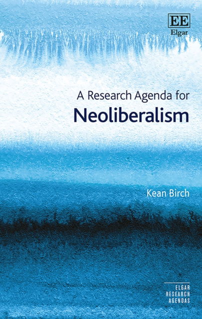 Cover for Kean Birch · A Research Agenda for Neoliberalism - Elgar Research Agendas (Innbunden bok) (2017)