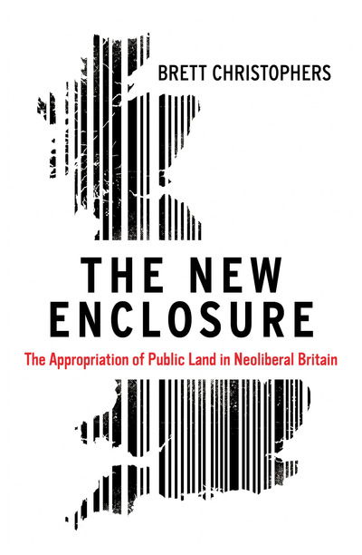 Cover for Brett Christophers · The New Enclosure: The Appropriation of Public Land in Neoliberal Britain (Hardcover Book) (2018)