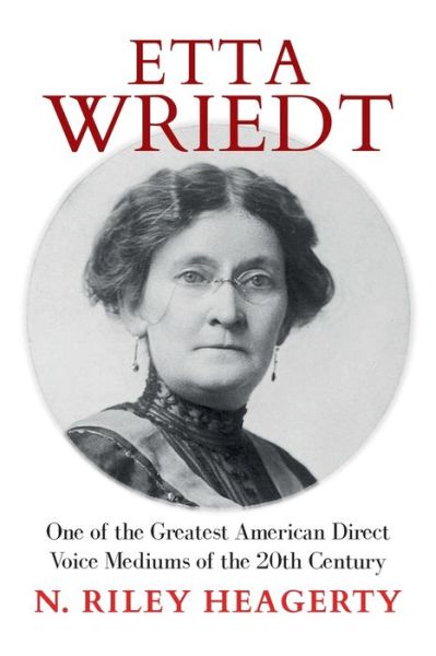 Cover for N Riley Heagerty · Etta Wriedt: One of the Greatest American Direct Voice Mediums of the 20th Century (Paperback Bog) (2024)