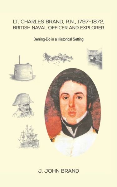 J. John Brand · Lt. Charles Brand, R.N., 1797-1872, British Naval Officer and Explorer: Derring-Do in a Historical Setting (Paperback Bog) (2019)