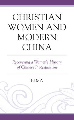 Christian Women and Modern China: Recovering a Women's History of Chinese Protestantism - Li Ma - Kirjat - Lexington Books - 9781793631589 - keskiviikko 15. maaliskuuta 2023