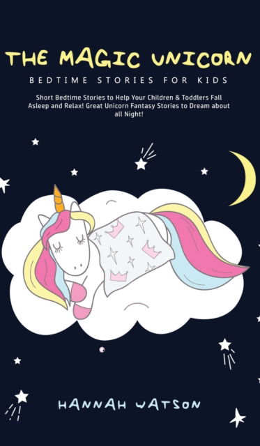 Cover for Hannah Watson · The Magic Unicorn - Bed Time Stories for Kids (Hardcover Book) (2020)