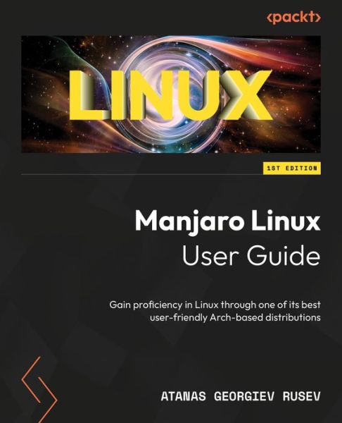 Manjaro Linux User Guide - Atanas Georgiev Rusev - Books - Packt Publishing, Limited - 9781803237589 - November 30, 2023