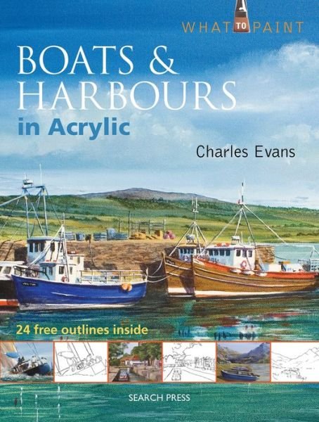 Cover for Charles Evans · What to Paint: Boats &amp; Harbours in Acrylic - What to Paint (Paperback Book) (2014)