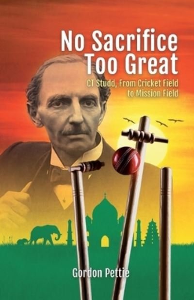 Cover for Gordon Pettie · No Sacrifice Too Great: CT Studd: From Cricket Field to Mission Field (Paperback Book) (2022)