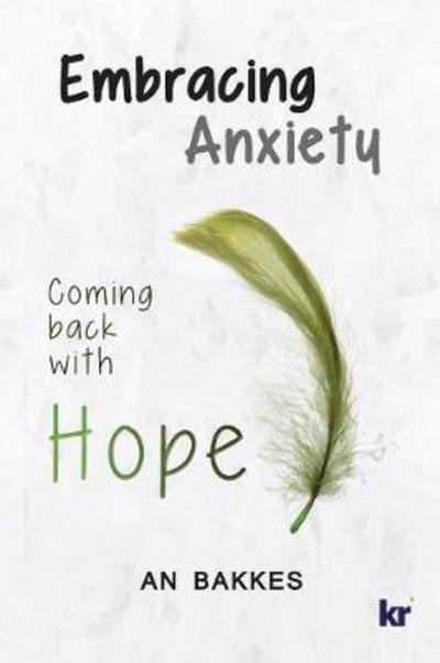 Embracing Anxiety - An Bakkes - Bøker - Knowledge Resources Publishing Pty Ltd - 9781869226589 - 28. februar 2017