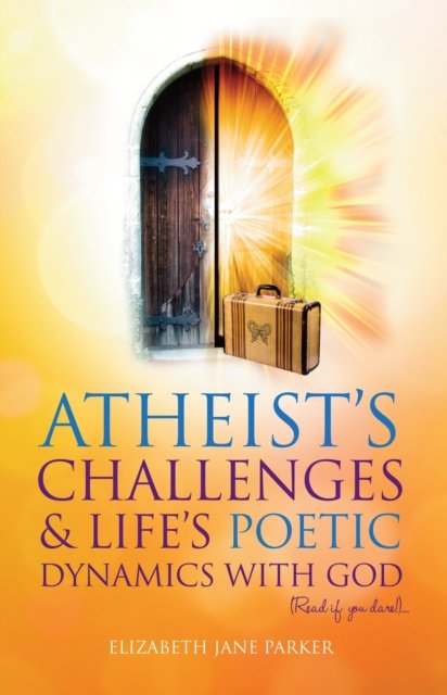 Cover for Elizabeth Parker · Atheists' Challenges and Life's Poetic Dynamics with God: Read If You Dare! (Paperback Book) (2014)