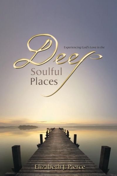 Cover for Elizabeth Pierce · Experiencing God's Love in the -deep, Soulful Places (Paperback Book) (2015)