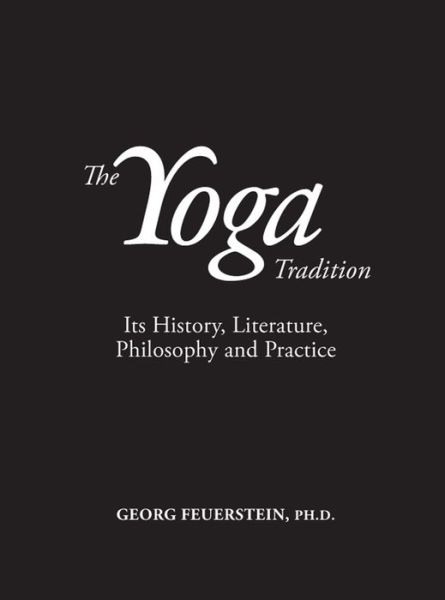 Cover for Feuerstein, Georg, PhD (Georg Feuerstein) · The Yoga Tradition - Hardback Deluxe Edition: its History, Literature, Philosophy and Practice (Hardcover Book) (2013)