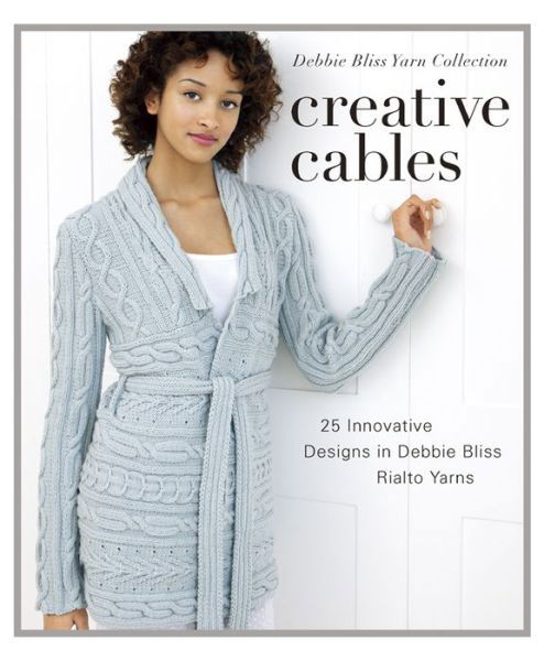 Cover for Debbie Bliss · Creative Cables: 25 Innovative Designs in Debbie Bliss Rialto Yarns (Hardcover Book) (2013)