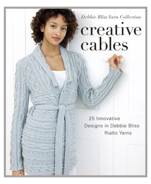 Cover for Debbie Bliss · Creative Cables: 25 Innovative Designs in Debbie Bliss Rialto Yarns (Inbunden Bok) (2013)