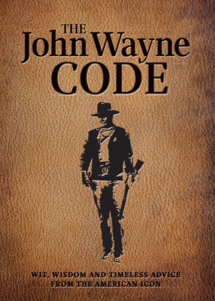 Cover for Editors of the Official John Wayne Magazine · The John Wayne Code: Wit, Wisdom and Timeless Advice (Pocketbok) (2017)