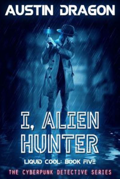 Cover for Austin Dragon · I, Alien Hunter (Liquid Cool, Book 5) (Paperback Book) (2018)