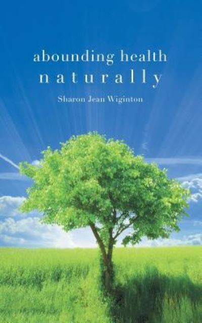 Abounding Health Naturally - Sharon Jean Wiginton - Books - ReadersMagnet LLC - 9781948864589 - July 19, 2018