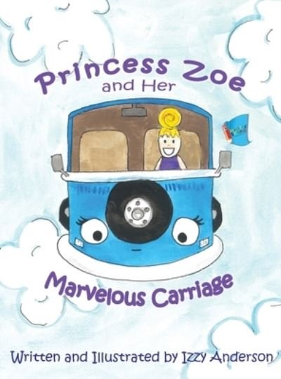 Cover for Izzy Anderson · Princess Zoe and Her Marvelous Carriage (Hardcover Book) (2019)