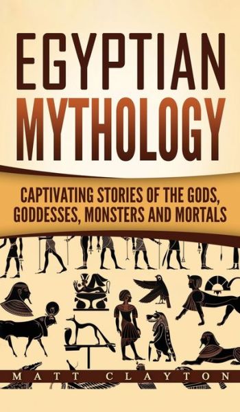 Cover for Matt Clayton · Egyptian Mythology: Captivating Stories of the Gods, Goddesses, Monsters and Mortals (Hardcover Book) (2020)