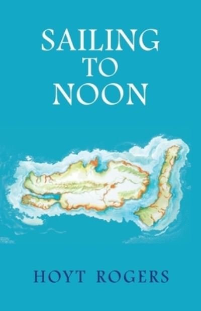 Cover for Hoyt Rogers · Sailing to Noon (Bok) (2024)