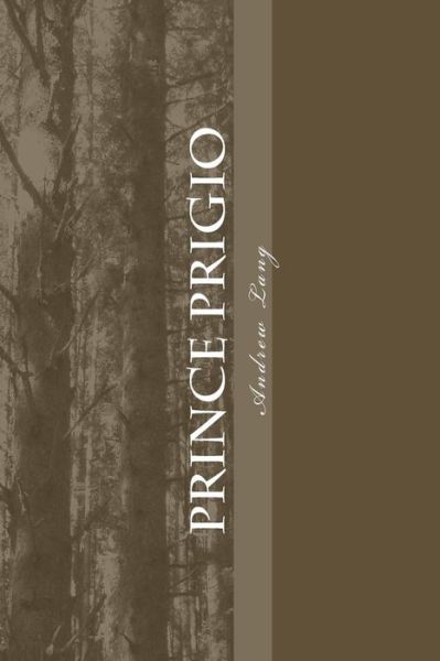 Prince Prigio - Andrew Lang - Bücher - Createspace Independent Publishing Platf - 9781983782589 - 13. Januar 2018