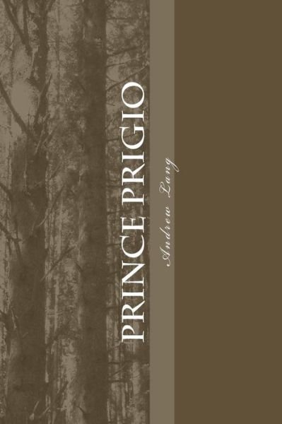 Prince Prigio - Andrew Lang - Libros - Createspace Independent Publishing Platf - 9781983782589 - 13 de enero de 2018