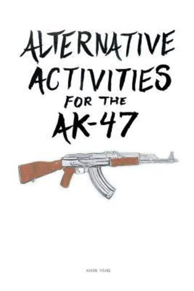 Cover for Aaron Young · Alternative Activities for the AK47 (Pocketbok) (2018)