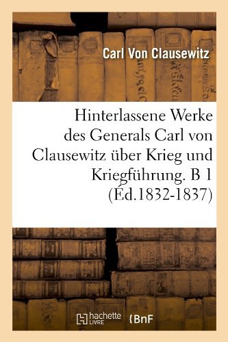 Cover for Carl Von Clausewitz · Hinterlassene Werke Des Generals Carl Von Clausewitz Uber Krieg Und Kriegfuhrung. B 1 (Ed.1832-1837) (French Edition) (Taschenbuch) [French edition] (2012)