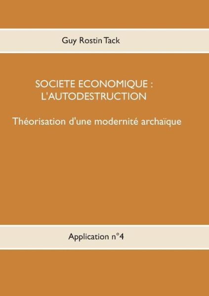 Cover for Guy Rostin Tack · Societe economique: L'autodestruction: Theorisation d'une modernique archaique (Paperback Book) (2019)