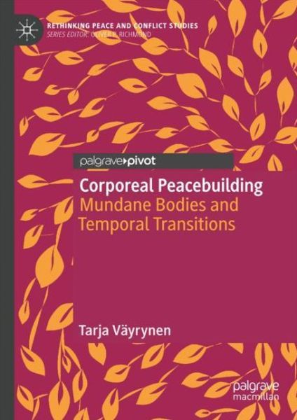 Cover for Tarja Vayrynen · Corporeal Peacebuilding: Mundane Bodies and Temporal Transitions - Rethinking Peace and Conflict Studies (Hardcover Book) [2019 edition] (2018)