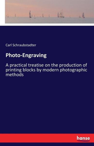 Cover for Carl Schraubstadter · Photo-Engraving: A practical treatise on the production of printing blocks by modern photographic methods (Paperback Book) (2017)