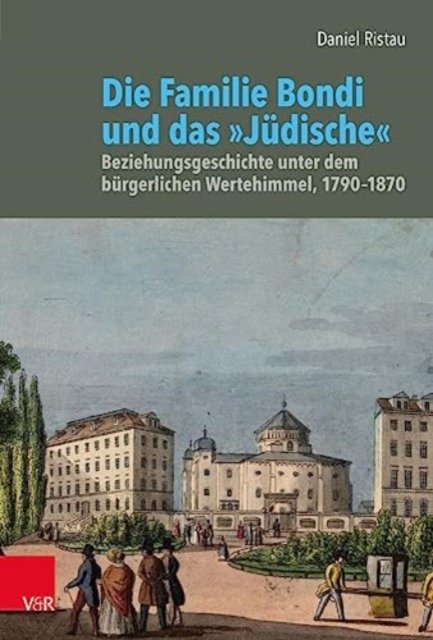 Cover for Daniel Ristau · Die Familie Bondi und das 'Judische': Beziehungsgeschichte unter dem burgerlichen Wertehimmel, 17901870 (Hardcover Book) (2023)