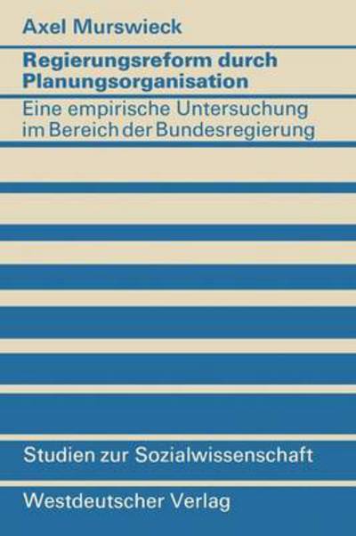 Cover for Axel Murswieck · Regierungsreform Durch Planungsorganisation: Eine Empirische Untersuchung Zum Aufbau Von Planungsstrukturen Im Bereich Der Bundesregierung - Studien Zur Sozialwissenschaft (Paperback Book) [1975 edition] (1975)