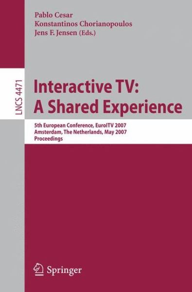 Cover for Pablo Cesar · Interactive TV: A Shared Experience: 5th European Conference, EuroITV 2007, Amsterdam, the Netherlands, May 24-25, 2007, Proceedings - Information Systems and Applications, incl. Internet / Web, and HCI (Paperback Book) [2007 edition] (2007)