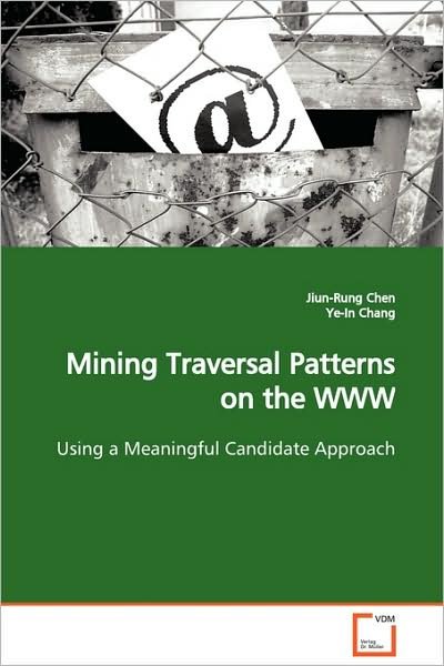 Cover for Jiun-rung Chen · Mining Traversal Patterns on the Www: Using a Meaningful Candidate Approach (Paperback Book) (2009)