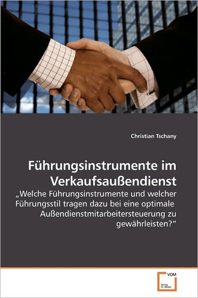 Cover for Christian Tschany · Führungsinstrumente Im Verkaufsaußendienst: Welche Führungsinstrumente Und Welcher Führungsstil Tragen Dazu Bei Eine Optimale  Außendienstmitarbeitersteuerung Zu Gewährleisten?&quot; (Paperback Book) [German edition] (2010)