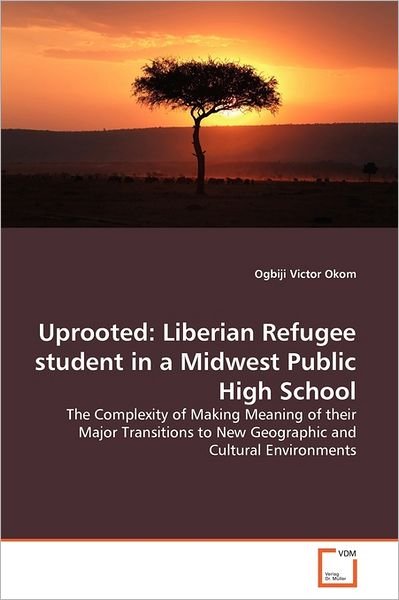 Cover for Ogbiji Victor Okom · Uprooted: Liberian Refugee Student in a Midwest Public High School: the Complexity of Making Meaning of Their Major Transitions to New Geographic and Cultural Environments (Paperback Bog) (2011)