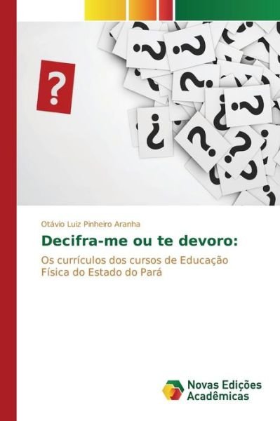 Cover for Aranha Otavio Luiz Pinheiro · Decifra-me Ou Te Devoro (Paperback Book) (2015)