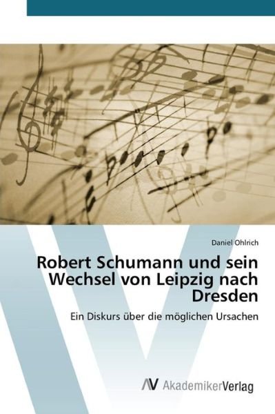 Cover for Ohlrich Daniel · Robert Schumann Und Sein Wechsel Von Leipzig Nach Dresden (Paperback Book) (2015)